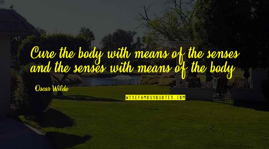 Errar O Quotes By Oscar Wilde: Cure the body with means of the senses