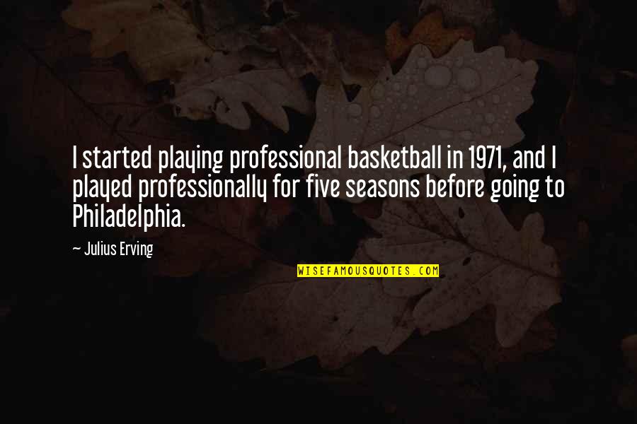 Erratech Quotes By Julius Erving: I started playing professional basketball in 1971, and