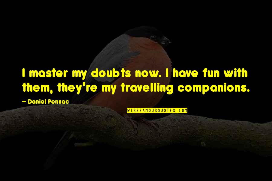 Erratic Behavior Quotes By Daniel Pennac: I master my doubts now. I have fun