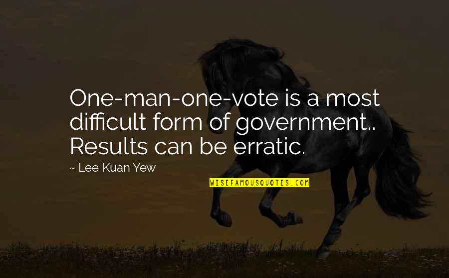 Erratic Quotes By Lee Kuan Yew: One-man-one-vote is a most difficult form of government..