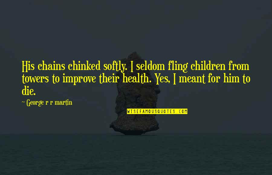 Erratically Def Quotes By George R R Martin: His chains chinked softly. I seldom fling children