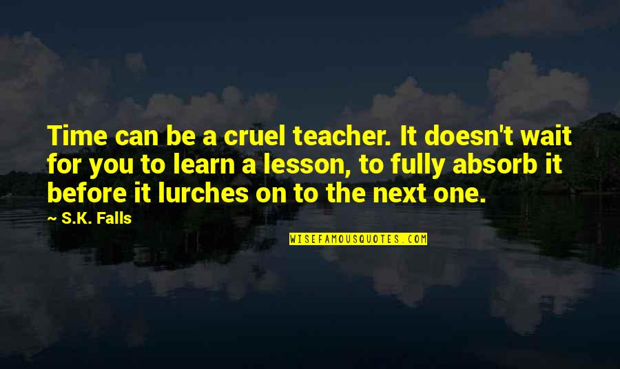 Erratically Def Quotes By S.K. Falls: Time can be a cruel teacher. It doesn't