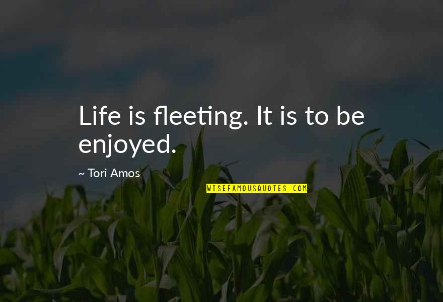 Erratically Def Quotes By Tori Amos: Life is fleeting. It is to be enjoyed.