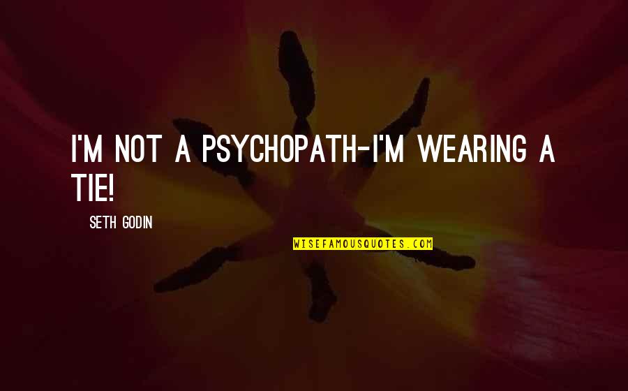 Erratically Pronunciation Quotes By Seth Godin: I'm not a psychopath-I'm wearing a tie!