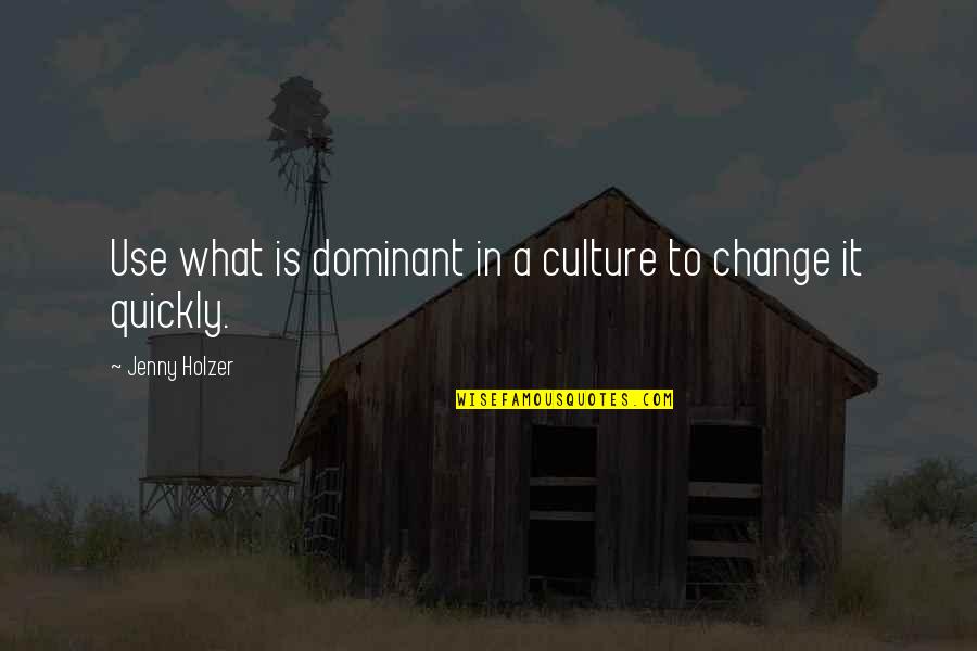 Errest Quotes By Jenny Holzer: Use what is dominant in a culture to