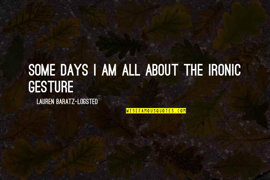 Errett Bishop Quotes By Lauren Baratz-Logsted: Some days I am all about the ironic Errett Bishop Quotes By Lauren Baratz-Logsted: Some days I am all about the ironic
