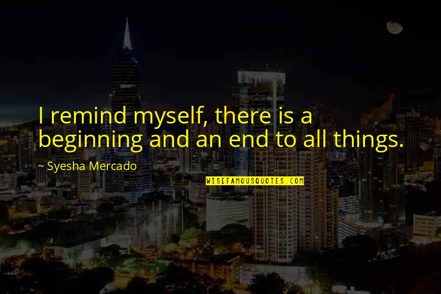 Erreur Synonyme Quotes By Syesha Mercado: I remind myself, there is a beginning and
