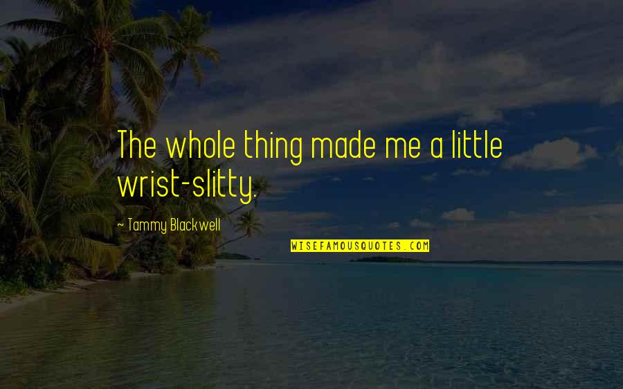Erreurs Dans Quotes By Tammy Blackwell: The whole thing made me a little wrist-slitty. Erreurs Dans Quotes By Tammy Blackwell: The whole thing made me a little wrist-slitty.