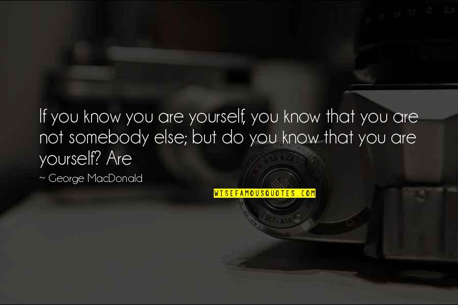 Errey Quotes By George MacDonald: If you know you are yourself, you know Errey Quotes By George MacDonald: If you know you are yourself, you know