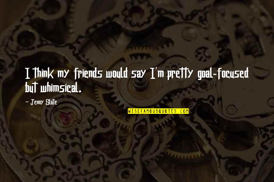 Errey Quotes By Jenny Slate: I think my friends would say I'm pretty