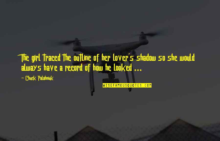 Errichetti Associates Quotes By Chuck Palahniuk: The girl traced the outline of her lover's Errichetti Associates Quotes By Chuck Palahniuk: The girl traced the outline of her lover's