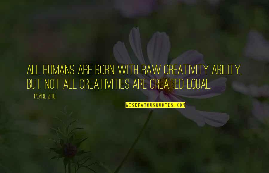 Errichetti Associates Quotes By Pearl Zhu: All humans are born with raw creativity ability, Errichetti Associates Quotes By Pearl Zhu: All humans are born with raw creativity ability,