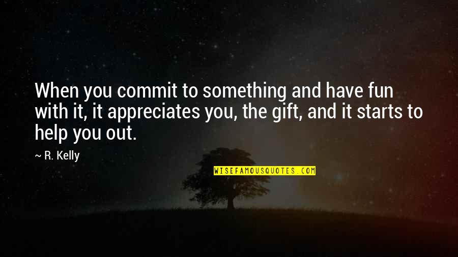 Errichetti Associates Quotes By R. Kelly: When you commit to something and have fun Errichetti Associates Quotes By R. Kelly: When you commit to something and have fun