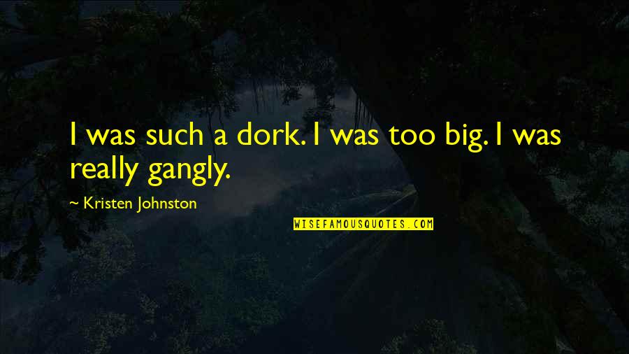 Errichtung Quotes By Kristen Johnston: I was such a dork. I was too