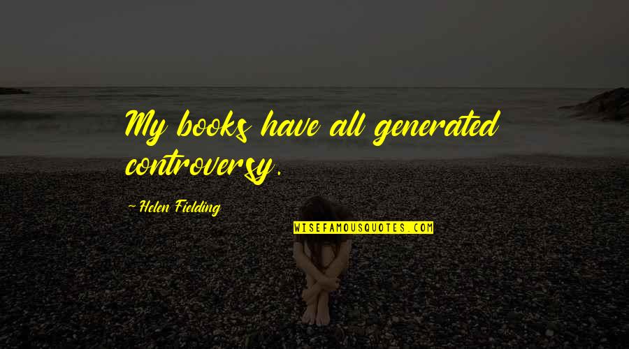 Errick Spencer Quotes By Helen Fielding: My books have all generated controversy.