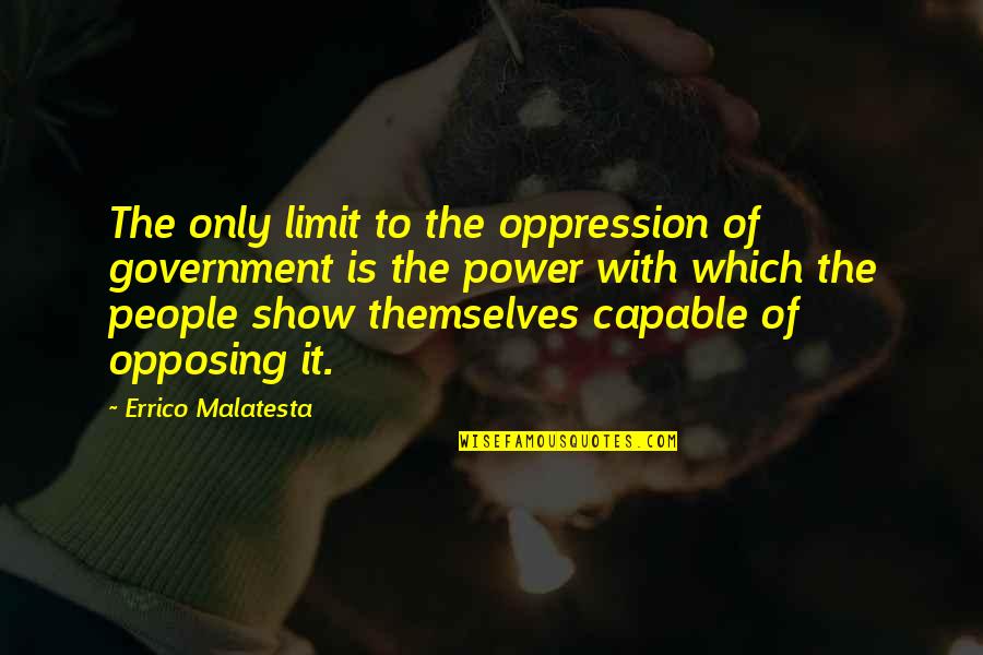 Errico Quotes By Errico Malatesta: The only limit to the oppression of government