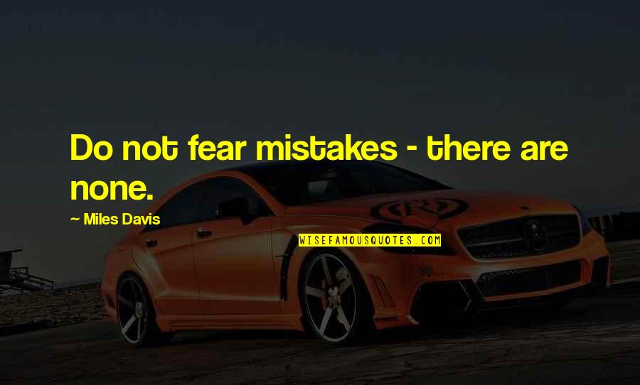 Errico Quotes By Miles Davis: Do not fear mistakes - there are none.