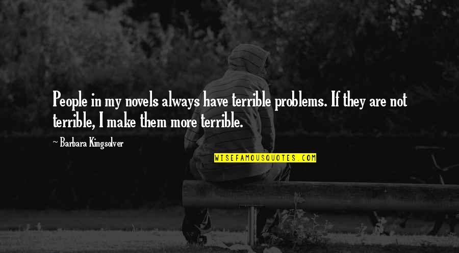 Erriette Quotes By Barbara Kingsolver: People in my novels always have terrible problems.