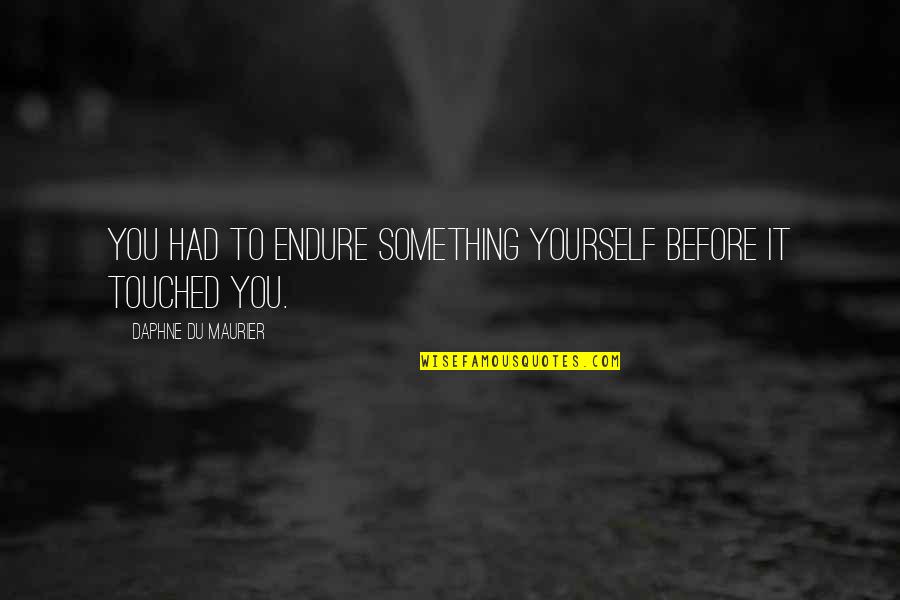 Errigo Auctions Quotes By Daphne Du Maurier: You had to endure something yourself before it Errigo Auctions Quotes By Daphne Du Maurier: You had to endure something yourself before it