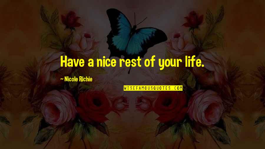 Errikos Petilon Quotes By Nicole Richie: Have a nice rest of your life. Errikos Petilon Quotes By Nicole Richie: Have a nice rest of your life.
