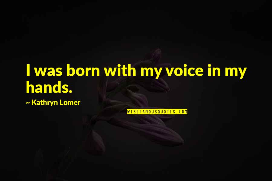 Errikos Quotes By Kathryn Lomer: I was born with my voice in my Errikos Quotes By Kathryn Lomer: I was born with my voice in my