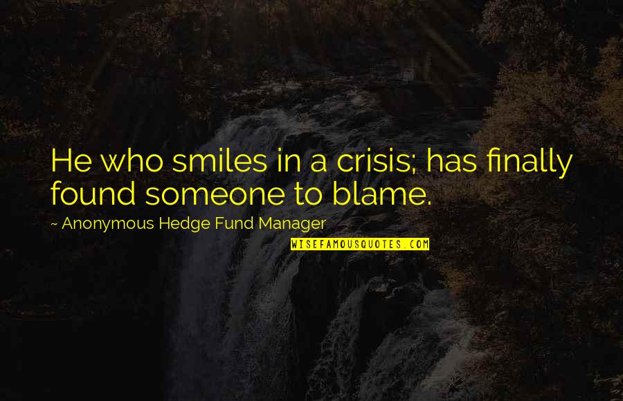 Erring Quotes By Anonymous Hedge Fund Manager: He who smiles in a crisis; has finally