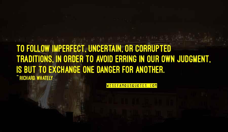 Erring Quotes By Richard Whately: To follow imperfect, uncertain, or corrupted traditions, in