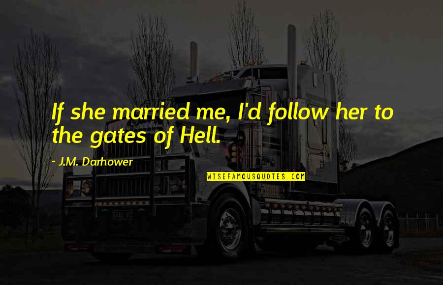 Errington V Quotes By J.M. Darhower: If she married me, I'd follow her to Errington V Quotes By J.M. Darhower: If she married me, I'd follow her to