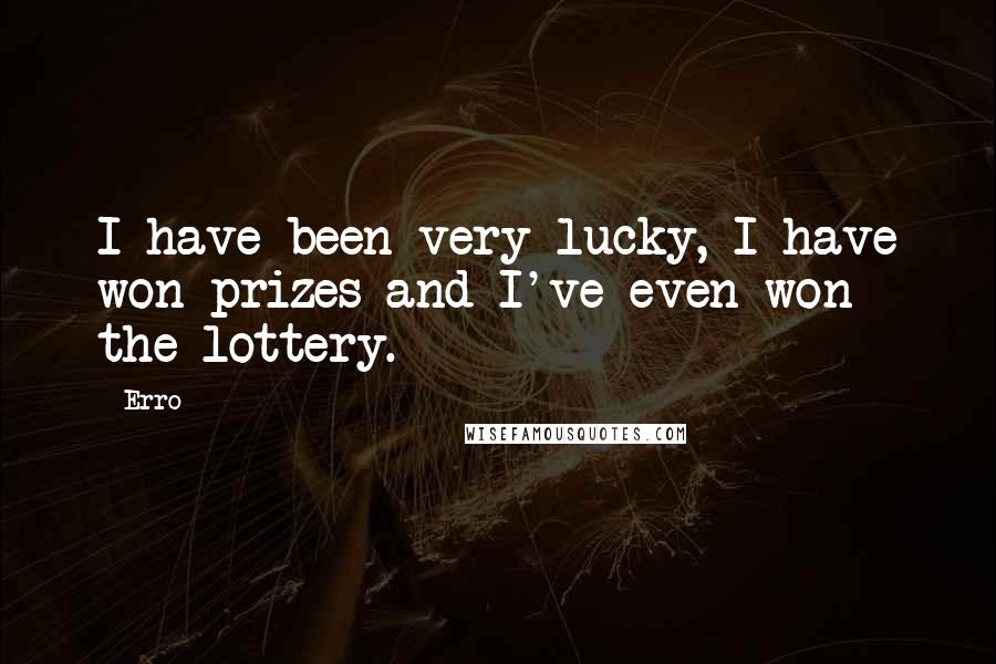 Erro quotes: I have been very lucky, I have won prizes and I've even won the lottery.