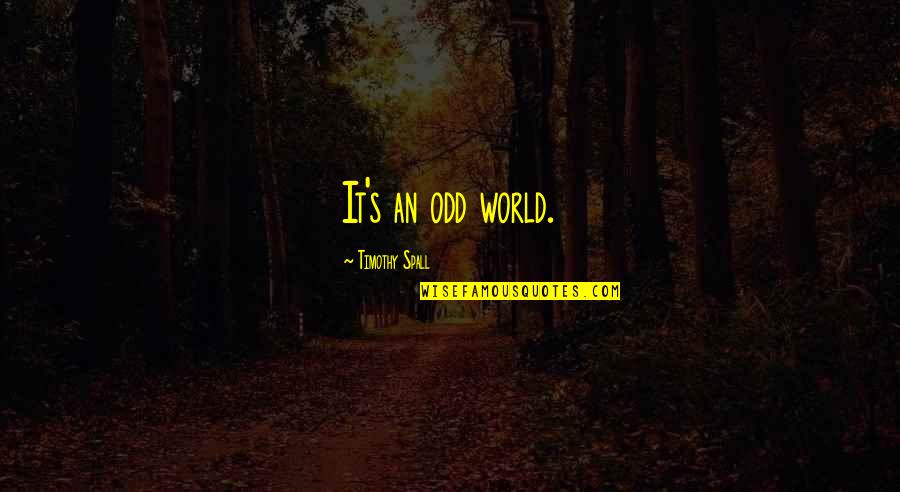 Errol Barrow Famous Quotes By Timothy Spall: It's an odd world. Errol Barrow Famous Quotes By Timothy Spall: It's an odd world.