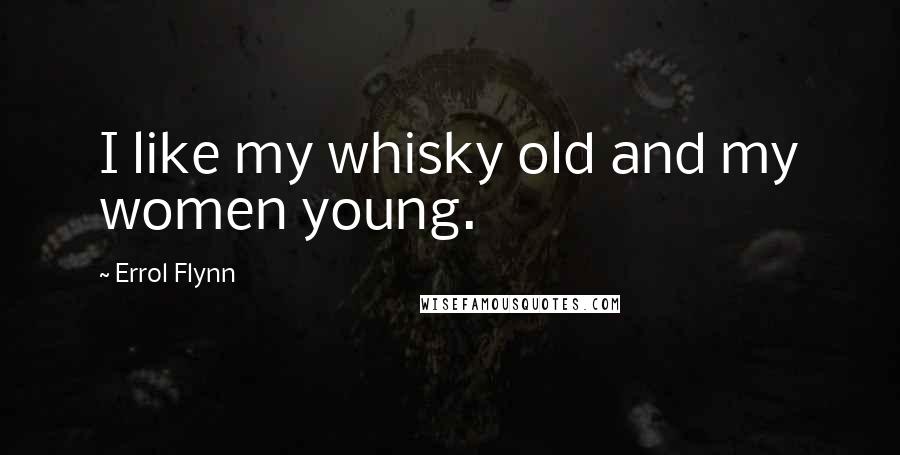 Errol Flynn quotes: I like my whisky old and my women young.