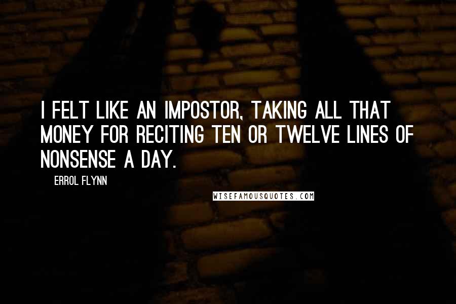 Errol Flynn quotes: I felt like an impostor, taking all that money for reciting ten or twelve lines of nonsense a day.