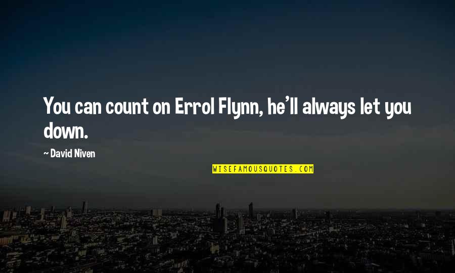 Errol Flynn Quotes By David Niven: You can count on Errol Flynn, he'll always