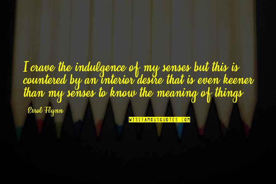 Errol Flynn Quotes By Errol Flynn: I crave the indulgence of my senses but