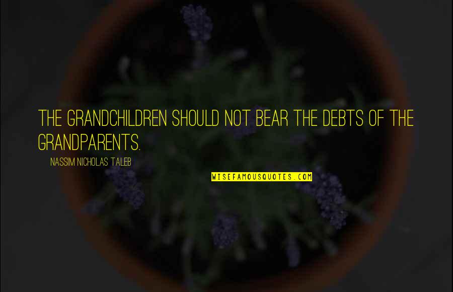 Errol Musk Quotes By Nassim Nicholas Taleb: The grandchildren should not bear the debts of Errol Musk Quotes By Nassim Nicholas Taleb: The grandchildren should not bear the debts of