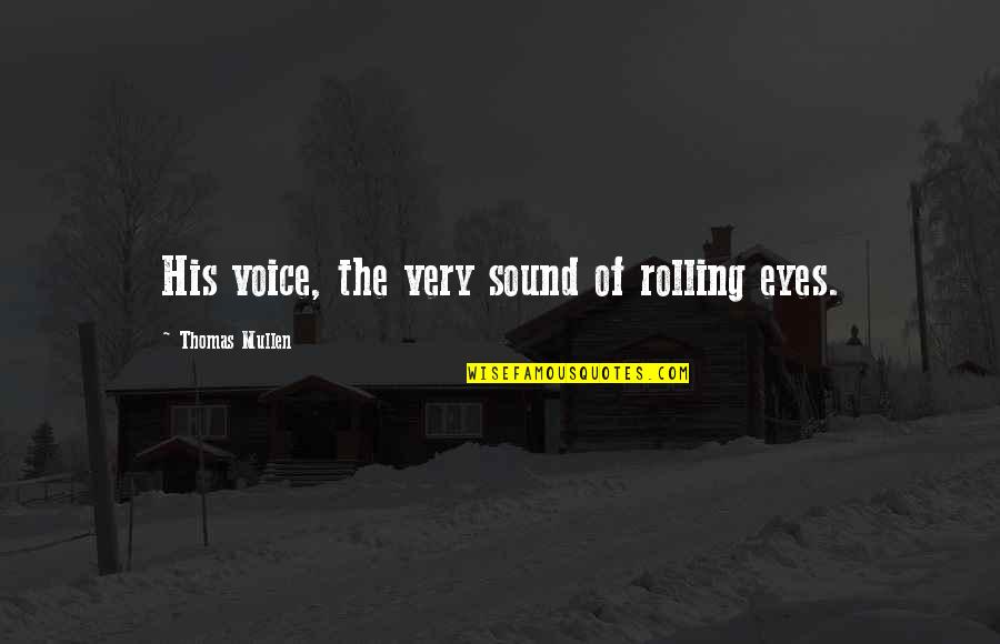Errol Musk Quotes By Thomas Mullen: His voice, the very sound of rolling eyes. Errol Musk Quotes By Thomas Mullen: His voice, the very sound of rolling eyes.