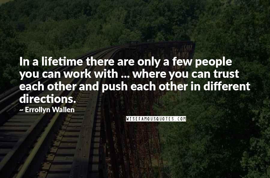 Errollyn Wallen quotes: In a lifetime there are only a few people you can work with ... where you can trust each other and push each other in different directions.