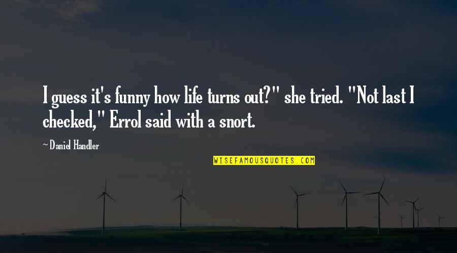 Errol's Quotes By Daniel Handler: I guess it's funny how life turns out?" Errol's Quotes By Daniel Handler: I guess it's funny how life turns out?"