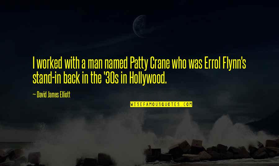 Errol's Quotes By David James Elliott: I worked with a man named Patty Crane Errol's Quotes By David James Elliott: I worked with a man named Patty Crane