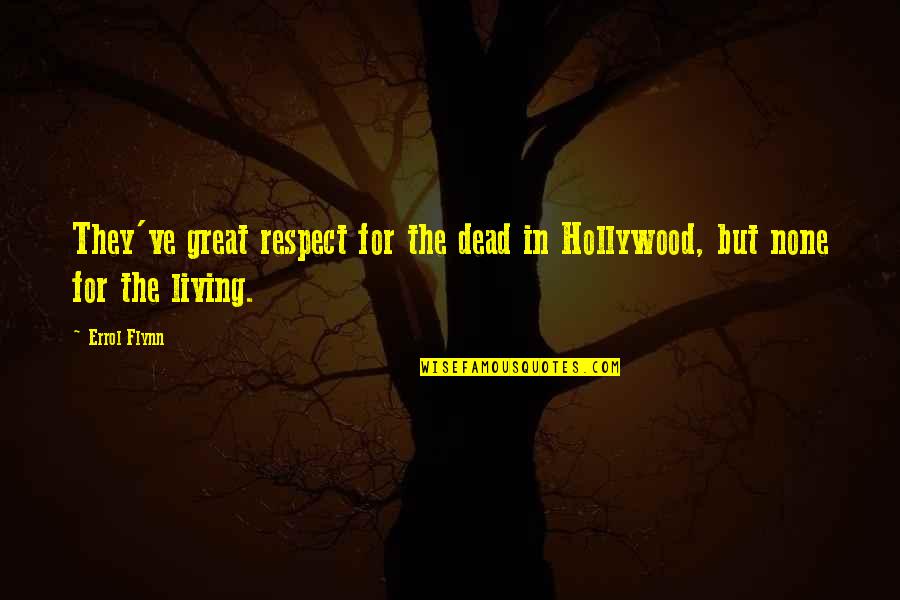 Errol's Quotes By Errol Flynn: They've great respect for the dead in Hollywood,