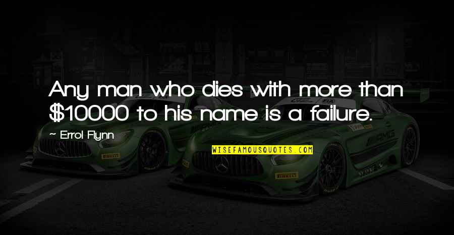 Errol's Quotes By Errol Flynn: Any man who dies with more than $10000