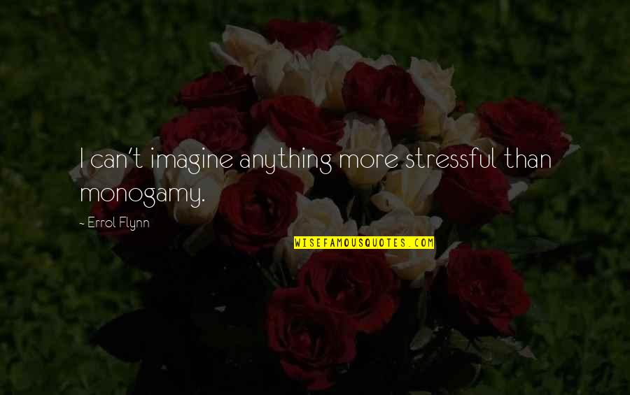 Errol's Quotes By Errol Flynn: I can't imagine anything more stressful than monogamy. Errol's Quotes By Errol Flynn: I can't imagine anything more stressful than monogamy.