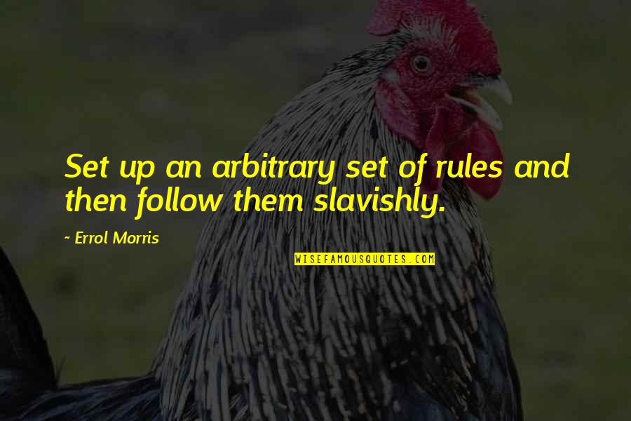 Errol's Quotes By Errol Morris: Set up an arbitrary set of rules and