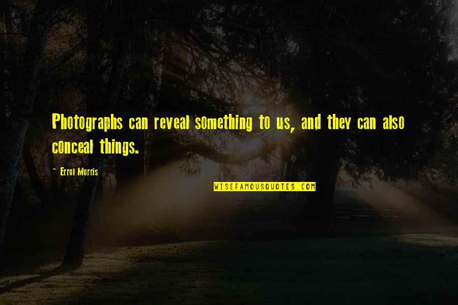 Errol's Quotes By Errol Morris: Photographs can reveal something to us, and they