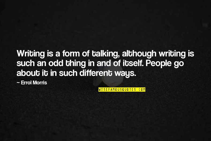 Errol's Quotes By Errol Morris: Writing is a form of talking, although writing Errol's Quotes By Errol Morris: Writing is a form of talking, although writing