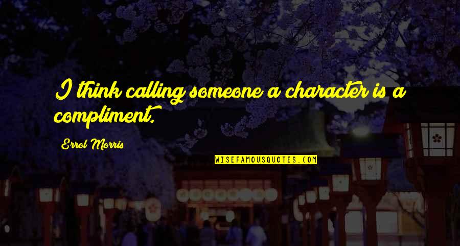 Errol's Quotes By Errol Morris: I think calling someone a character is a Errol's Quotes By Errol Morris: I think calling someone a character is a
