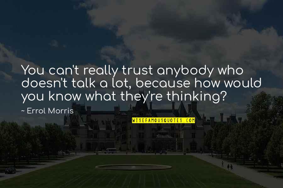 Errol's Quotes By Errol Morris: You can't really trust anybody who doesn't talk Errol's Quotes By Errol Morris: You can't really trust anybody who doesn't talk