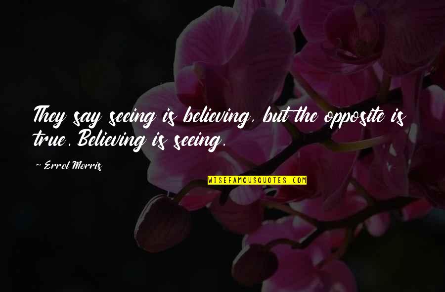 Errol's Quotes By Errol Morris: They say seeing is believing, but the opposite