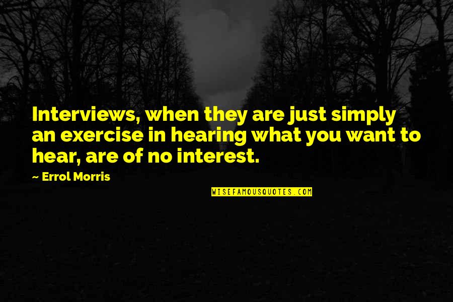 Errol's Quotes By Errol Morris: Interviews, when they are just simply an exercise Errol's Quotes By Errol Morris: Interviews, when they are just simply an exercise