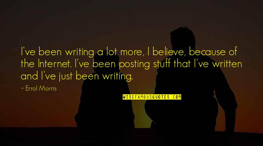 Errol's Quotes By Errol Morris: I've been writing a lot more, I believe, Errol's Quotes By Errol Morris: I've been writing a lot more, I believe,